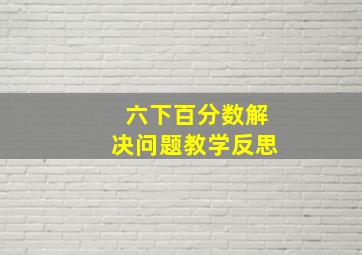 六下百分数解决问题教学反思