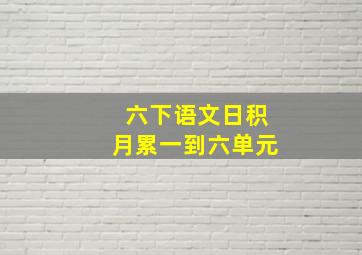 六下语文日积月累一到六单元