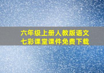 六年级上册人教版语文七彩课堂课件免费下载