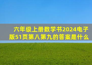 六年级上册数学书2024电子版51页第八第九的答案是什么