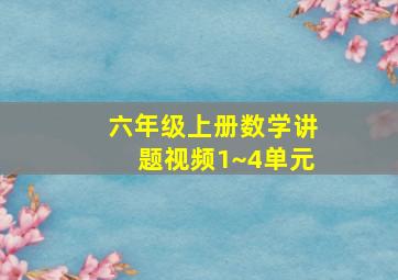 六年级上册数学讲题视频1~4单元