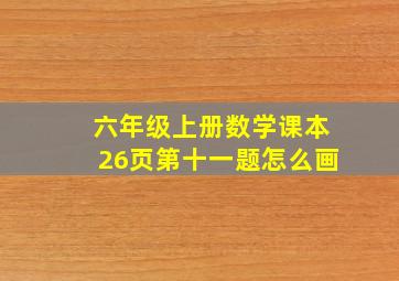 六年级上册数学课本26页第十一题怎么画