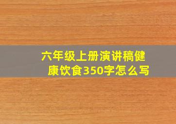 六年级上册演讲稿健康饮食350字怎么写