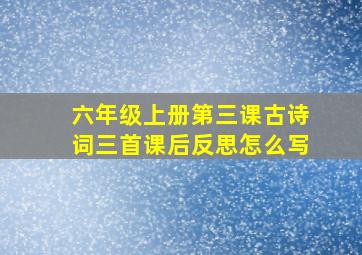 六年级上册第三课古诗词三首课后反思怎么写