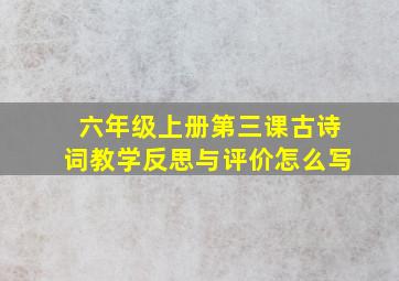 六年级上册第三课古诗词教学反思与评价怎么写