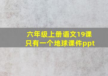 六年级上册语文19课只有一个地球课件ppt