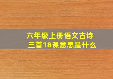 六年级上册语文古诗三首18课意思是什么