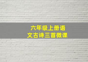 六年级上册语文古诗三首微课