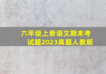 六年级上册语文期末考试题2023真题人教版