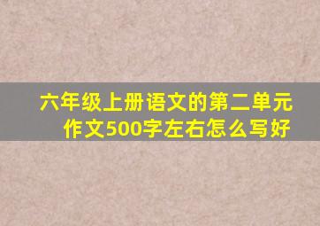 六年级上册语文的第二单元作文500字左右怎么写好