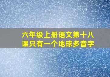 六年级上册语文第十八课只有一个地球多音字