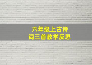 六年级上古诗词三首教学反思