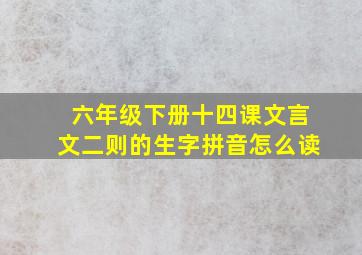 六年级下册十四课文言文二则的生字拼音怎么读