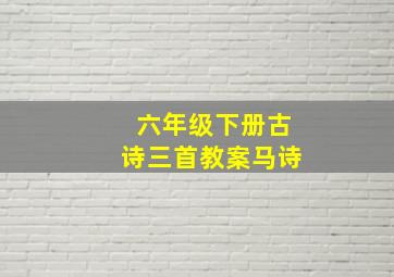 六年级下册古诗三首教案马诗