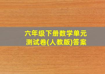 六年级下册数学单元测试卷(人教版)答案