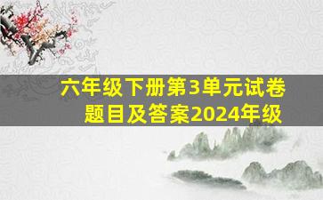 六年级下册第3单元试卷题目及答案2024年级