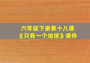 六年级下册第十八课《只有一个地球》课件