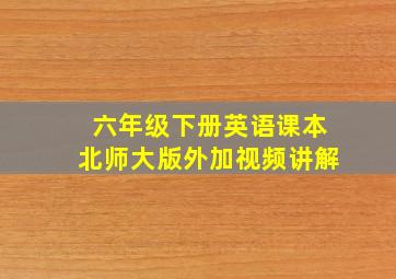 六年级下册英语课本北师大版外加视频讲解