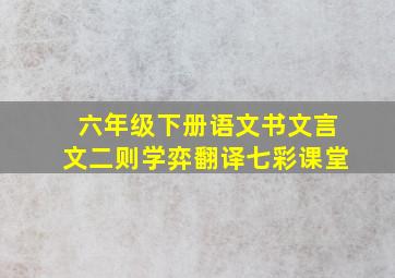 六年级下册语文书文言文二则学弈翻译七彩课堂