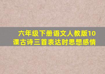 六年级下册语文人教版10课古诗三首表达时思想感情