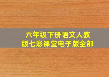 六年级下册语文人教版七彩课堂电子版全部