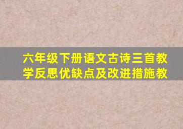 六年级下册语文古诗三首教学反思优缺点及改进措施教