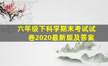 六年级下科学期末考试试卷2020最新版及答案