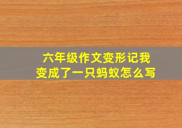 六年级作文变形记我变成了一只蚂蚁怎么写