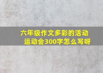 六年级作文多彩的活动运动会300字怎么写呀