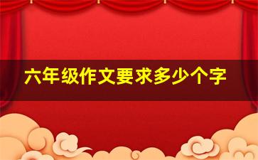 六年级作文要求多少个字