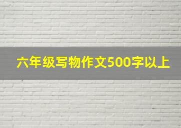 六年级写物作文500字以上