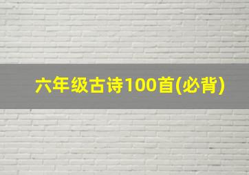 六年级古诗100首(必背)