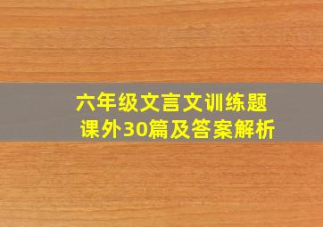 六年级文言文训练题课外30篇及答案解析