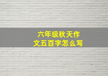 六年级秋天作文五百字怎么写