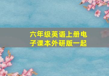 六年级英语上册电子课本外研版一起