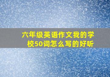 六年级英语作文我的学校50词怎么写的好听