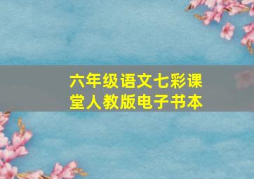 六年级语文七彩课堂人教版电子书本