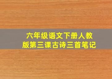 六年级语文下册人教版第三课古诗三首笔记