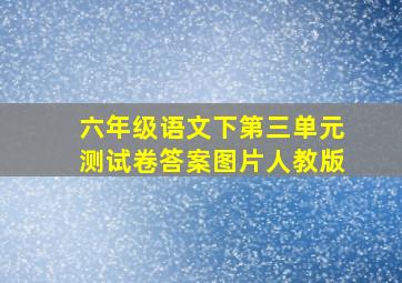 六年级语文下第三单元测试卷答案图片人教版