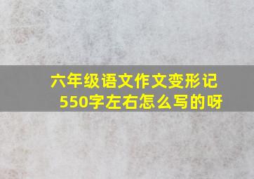 六年级语文作文变形记550字左右怎么写的呀