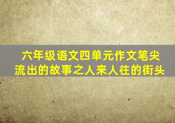 六年级语文四单元作文笔尖流出的故事之人来人往的街头