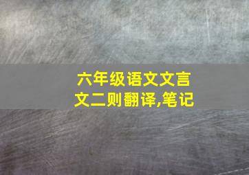 六年级语文文言文二则翻译,笔记