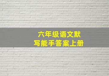 六年级语文默写能手答案上册