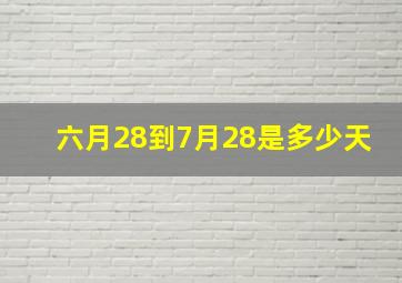 六月28到7月28是多少天