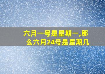 六月一号是星期一,那么六月24号是星期几