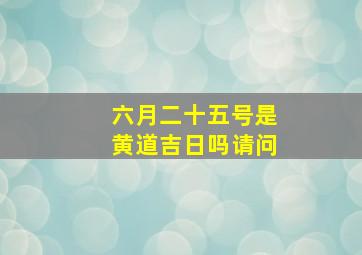 六月二十五号是黄道吉日吗请问