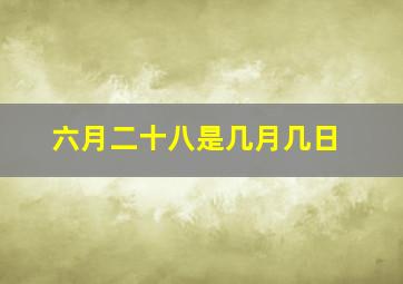 六月二十八是几月几日