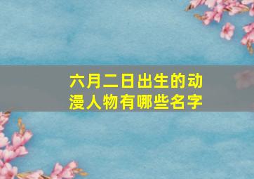 六月二日出生的动漫人物有哪些名字