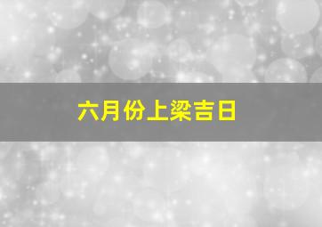 六月份上梁吉日