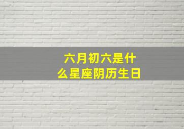 六月初六是什么星座阴历生日